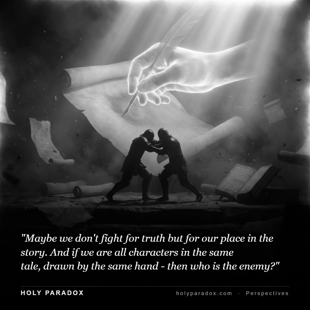 Maybe we don't fight for truth but for our place in the story. And if we are all characters in the same tale, drawn by the same hand - then who is the enemy?