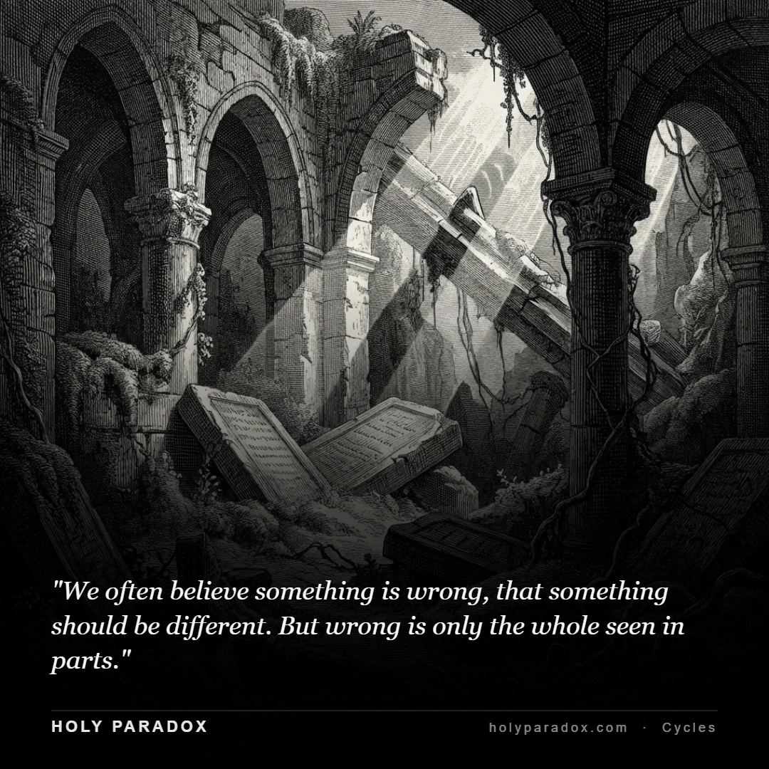 We often believe something is wrong, that something should be different. But wrong is only the whole seen in parts.