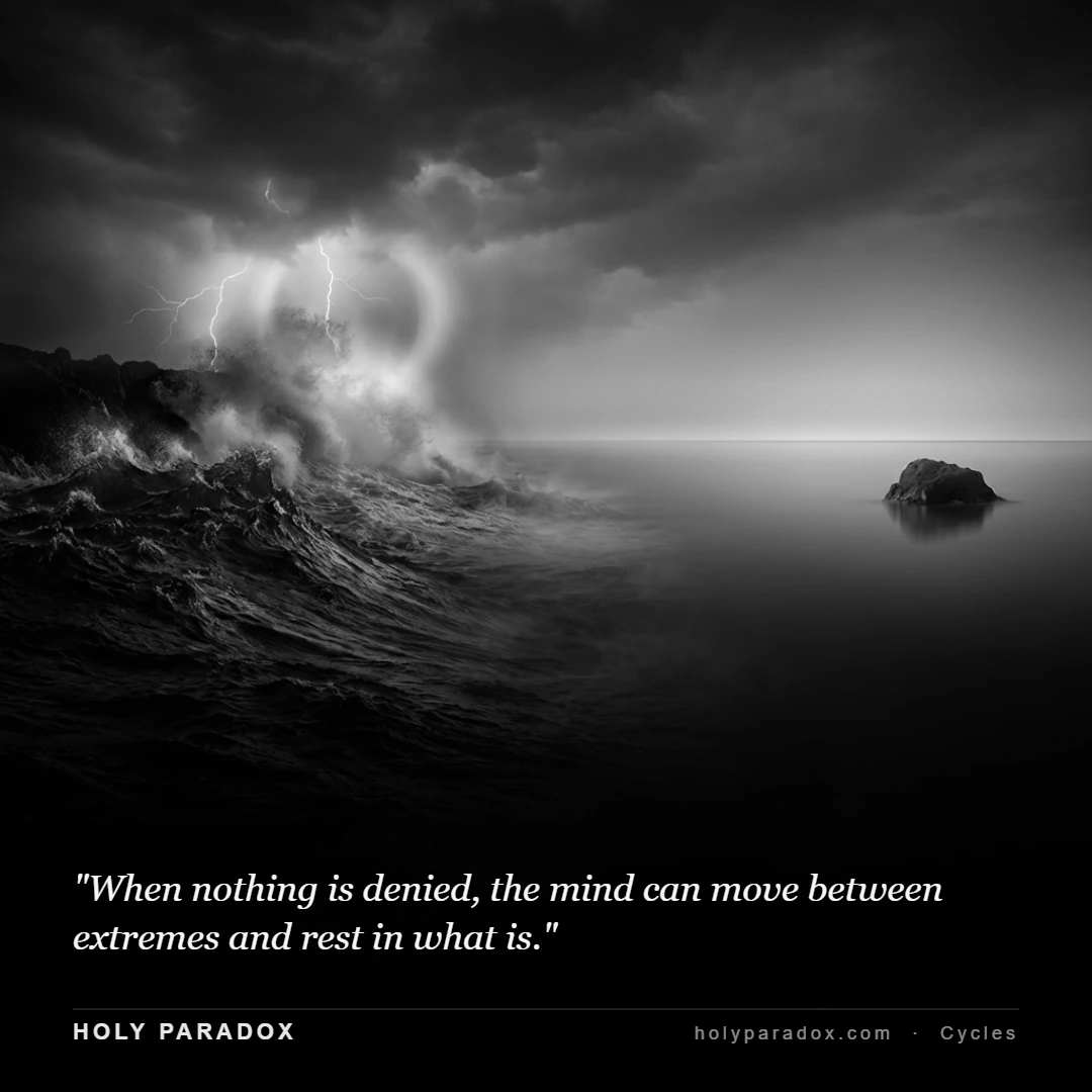 When nothing is denied, the mind can move between extremes and rest in what is.